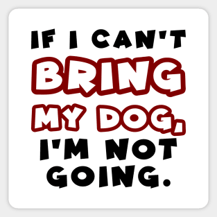 If I can't bring my dog, I'm not going Sticker